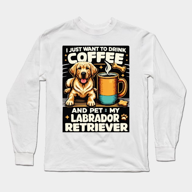 I Just Want To Drink Coffee And Pet My Labrador Retriever Funny Yellow Lab Mom Long Sleeve T-Shirt by JUST PINK